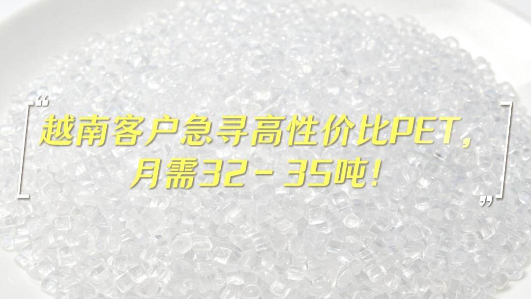 越南客户急寻用于生产半球形注塑件的PET材料，月需32–35吨，欢迎联系我们！